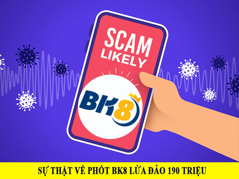Một số thông tin giải đáp thắc mắc về BK8 scam