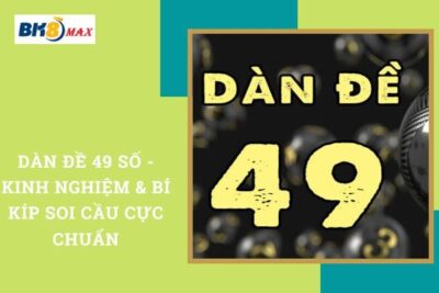 Dàn Đề 49 Số – Kinh Nghiệm & Bí Kíp Soi Cầu Cực Chuẩn