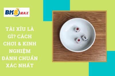 Tài Xỉu Là Gì? Cách Chơi & Kinh Nghiệm Đánh Chuẩn Xác Nhất