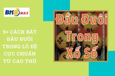 5+ Cách Bắt Đầu Đuôi Trong Lô Đề Cực Chuẩn Từ Cao Thủ