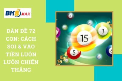 Dàn Đề 72 Con: Cách Soi & Vào Tiền Luôn Luôn Chiến Thắng