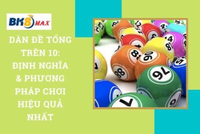 Dàn Đề Tổng Trên 10: Định Nghĩa & Phương Pháp Chơi Hiệu Quả Nhất