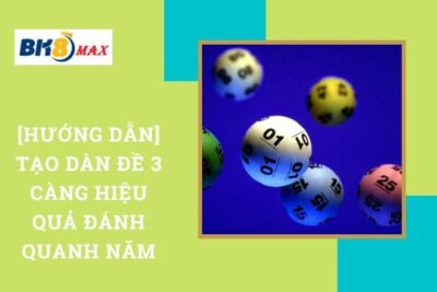 [Hướng Dẫn] Tạo Dàn Đề 3 Càng Hiệu Quả Đánh Quanh Năm